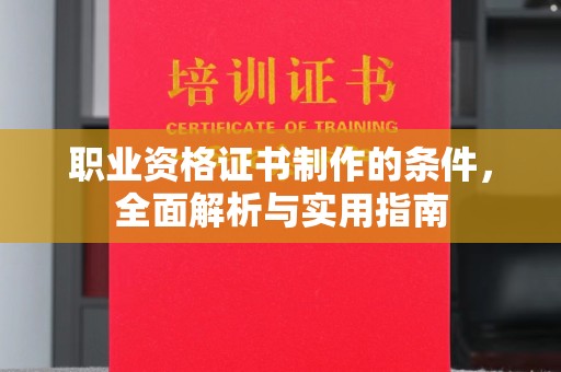 宛城职业资格证书制作的条件，全面解析与实用指南